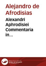 Alexandri Aphrodisiei Commentaria in duodecim Aristotelis libros de prima Philosophia