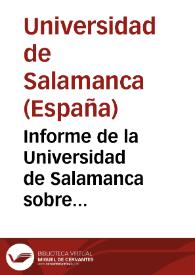 Informe de la Universidad de Salamanca sobre Plan de estudios, ó sobre su Fundación, altura y decadencia, y sobre las mejoras de que es susceptible ...