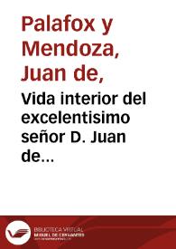 Vida interior del excelentisimo señor D. Juan de Palafox y Mendoza... 