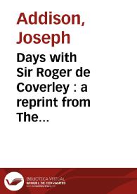 Days with Sir Roger de Coverley. A reprint from 'The spectator'