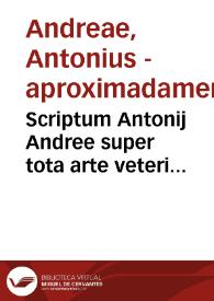 Scriptum Antonij Andree  super tota arte veteri Aristotelis ...