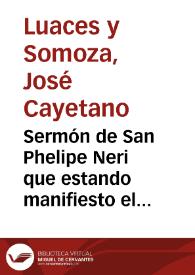 Sermón de San Phelipe Neri que estando manifiesto  el augusto sacramento del altar...   / dixo el dr. Joseph Cayetano Luazes...