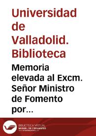 Memoria elevada al Excm. Señor Ministro de Fomento por el Jefe de la Biblioteca Universitaria de Valladolid, en conformidad á la base 29 del Real Decreto de 8 de mayo de 1859