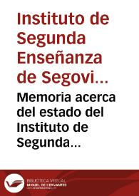Memoria acerca del estado del Instituto de Segunda Enseñanza de Segovia, durante el curso de 1881 a 1882, / leida en la solemne apertura del curso académico de 1882 á 1883 / por ... Eduardo Mateo de Iraola ...