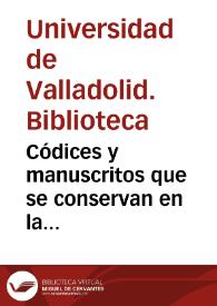 Códices y manuscritos que se conservan en la Biblioteca de la Universidad de Valladolid / por Marcelino Gutierrez del Caño ; con un prólogo de Juan Ortega y Rubio