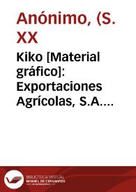 Kiko [Material gráfico]: Exportaciones Agrícolas, S.A. : Valencia (España).