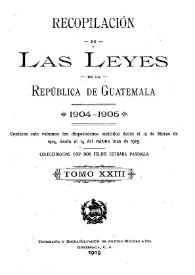 Recopilación de las Leyes emitidas por el Gobierno Democrático de la República de Guatemala desde el 3 de junio de 1871.  Tomo 23