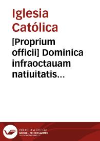 [Proprium officii]  Dominica infraoctauam natiuitatis Beatae Mariae Virginis, In festo Sanctissimi Nominis B. Mariae Virginis duplex maius, de praecepto in uniuersali ecclesia