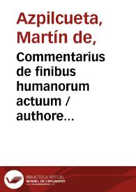 Commentarius de finibus humanorum actuum / authore Martino ab Azpilcueta