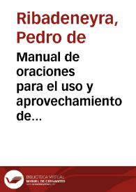 Manual de oraciones para el uso y aprovechamiento de la gente devota / escrito por el P. Pedro Rivadeneira