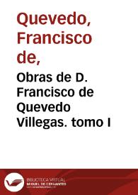 Obras de D. Francisco de Quevedo Villegas. Tomo I