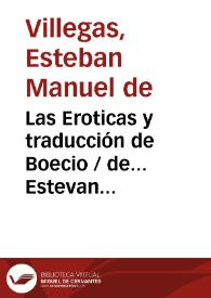 Las Eroticas y traducción de Boecio / de... Estevan Manuel de Villegas ;. tomo II