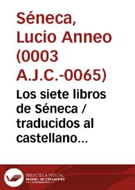 Los siete libros de Séneca / traducidos al castellano con el Licenciado Pedro Fernández Navarrete, Canónigo de Santiago