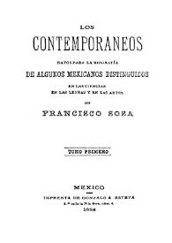 Los contemporáneos : datos para la biografía de algunos mexicanos distinguidos en la ciencias en las letras y en las artes. Tomo I