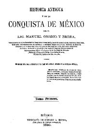 Historia antigua y de la conquista de México. Tomo primero