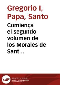 Comiença el segundo volumen de los Morales de Sant Gregorio ... ; Esta traducion ... fue hecha por ... Alonso aluarez de toledo ...