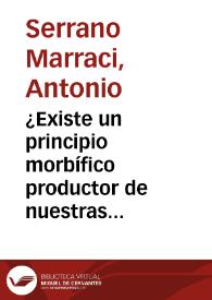 ¿Existe un principio morbífico productor de nuestras enfermedades?, ¿Cuál es su naturaleza? / por Antonio Serrano y Marraci