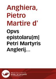 Opvs epistolaru[m] Petri Martyris Anglerij Mediolane[n]sis