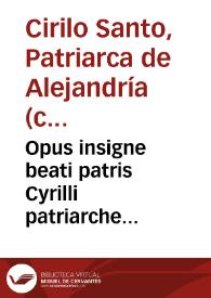 Opus insigne beati patris Cyrilli patriarche Alexandrini in eua[n]gelium Ioannis / a Georgia Trapezo[n]tio traductu[m].