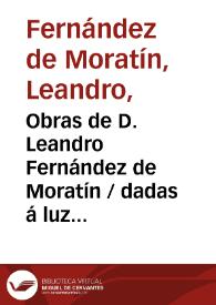 Obras de D. Leandro Fernández de Moratín / dadas á luz por la Real Academia de la Historia