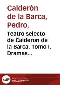 Teatro selecto de Calderon de la Barca. Tomo I. Dramas religiosos y filosóficos / precedido de un estudio crítico de Marcelino Menéndez Pelayo
