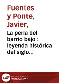 La perla del barrio bajo : leyenda histórica del siglo XVIII /por Javier Fuentes y Ponte