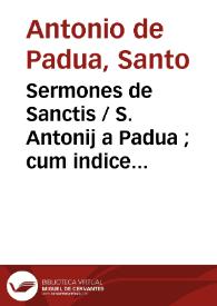 Sermones de Sanctis / S. Antonij a Padua ; cum indice duplici.-- [s.l.] : v[a]enundantur Badio