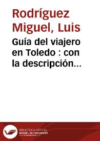 Guía del viajero en Toledo : con la descripción histórico-artística de sus monumentos / por Don Luis Rodriguez Miguel.