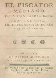 El Piscator mediano de la Cantabria Baxa. Kalendario, cierto pronostico dudoso para el año de 1765