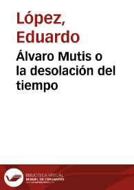 Álvaro Mutis o la desolación del tiempo