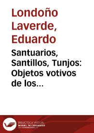 Santuarios, Santillos, Tunjos: Objetos votivos de los Muiscas en el siglo XVI