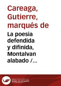La poesia defendida y difinida, Montalvan alabado / por el doctor Gutierre, marques de Careaga