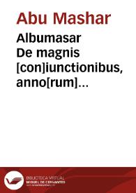 Albumasar De magnis [con]iunctionibus, anno[rum] reuolutio[n]ibus ac eo[rum] profectionibus : octo [con]tine[n]s tractatus