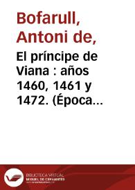 El príncipe de Viana : años 1460, 1461 y 1472. (Época del reinado de Juan II el 