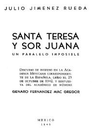 Santa Teresa y Sor Juana : un paralelo imposible. Discurso de ingreso en la Academia Mexicana correspondiente de la Española, leído el 23 de octubre de 1942, y respuesta del académico de número Genaro Fernández MacGregor