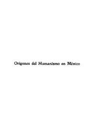 Orígenes del Humanismo en México. Discurso pronunciado por su autor la noche del 21 de junio de 1933 en el acto de su recepción como individuo de número en la Academia Mexicana, Correspondiente de la Española. Contestación del académico Ezequiel A. Chávez