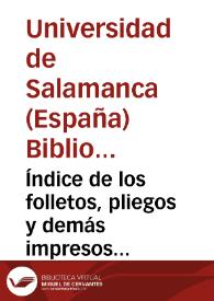 Índice de los folletos, pliegos y demás impresos antiguos y modernos que posee esta biblioteca [de la Universidad de Salamanca] y no estaban registrados en el índice general de autores (Ms. 328)