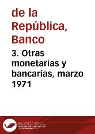 3. Otras monetarias y bancarias, marzo 1971