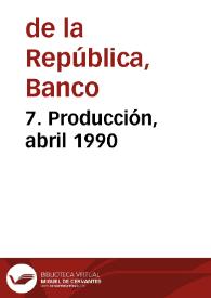 7. Producción, abril 1990