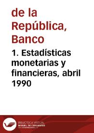 1. Estadísticas monetarias y financieras, abril 1990