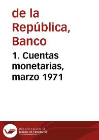 1. Cuentas monetarias, marzo 1971