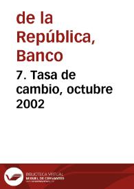 7. Tasa de cambio, octubre 2002