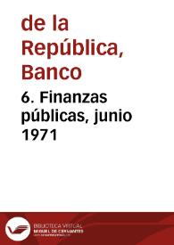 6. Finanzas públicas, junio 1971