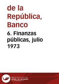 6. Finanzas públicas, julio 1973