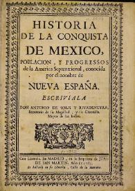 Historia de la conquista de Mexico, poblacion, y progresos de la America Septentrional, conocida por el nombre de Nueva España