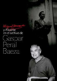 Miguel Hernández y Alicante en el archivo de Gaspar Peral Baeza : [Casa Bardín], del 24 de febrero al 30 de marzo de 2015 