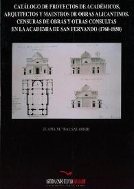 Catálogo de proyectos de académicos, arquitectos y maestros de obras alicantinos, censuras de obras y otras consultas en la Academia de San Fernando (1760-1850)