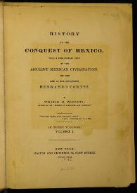 History of the conquest of Mexico, with a preliminary view of the ancient Mexican civilization, and the life of the conqueror, Hernando Cortés