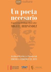 Un poeta necesario : exposición bibliográfica sobre Miguel Hernández : [Archivo Histórico Provincial, enero y febrero de 2015]
