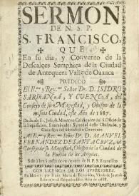 Sermon de N.S.P. S. Francisco, que en su dia, y Convento de la Descalces Seraphica de la Ciudad de Antequera Valle de Oaxaca